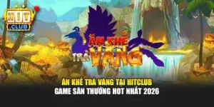 Ăn Khế Trả Vàng Tại Hitclub – Game Săn Thưởng Hot Nhất 2026