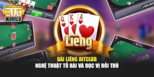 Bài Liêng Hitclub – Nghệ Thuật Tố Bài Và Đọc Vị Đối Thủ