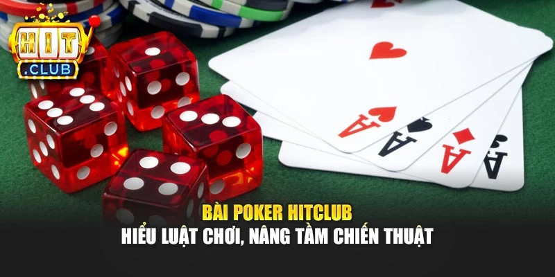 Bài Poker Hitclub – Hiểu Luật Chơi, Nâng Tầm Chiến Thuật
