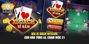 Bài Xì Dách Hitclub – Cân Não Từng Lá, Chạm Mốc 21