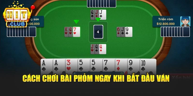 Cách chơi bài phỏm ngay khi bắt đầu ván