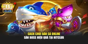 Cách Chơi Bắn Cá Online – Săn Boss Hiệu Quả Tại Hitclub