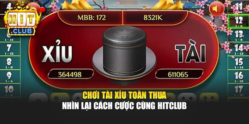 Chơi Tài Xỉu Toàn Thua – Nhìn Lại Cách Cược Cùng Hitclub