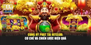 Cung Hỷ Phát Tài Hitclub: Cơ Chế Và Chiến Lược Hiệu Quả