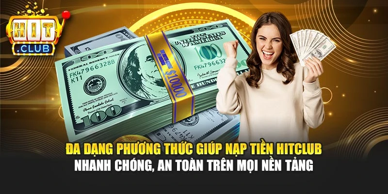 Đa dạng phương thức giúp nạp tiền Hitclub nhanh chóng, an toàn trên mọi nền tảng