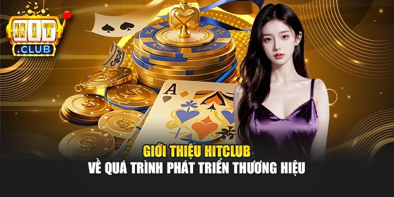 Giới thiệu Hitclub về quá trình phát triển thương hiệu