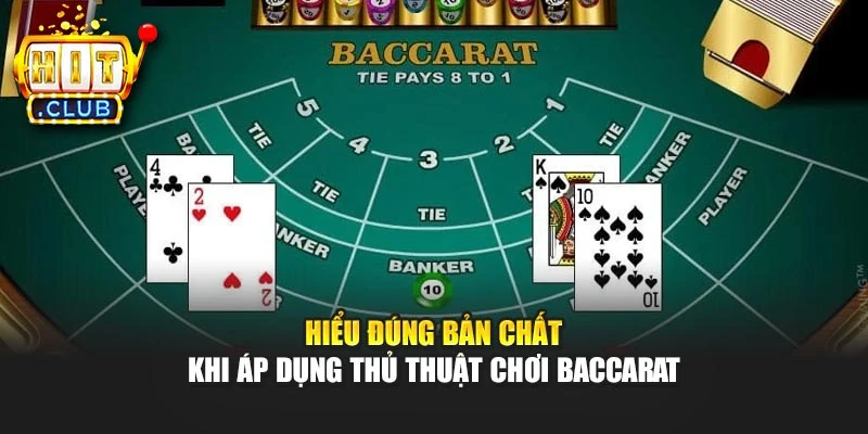 Hiểu đúng bản chất khi áp dụng thủ thuật chơi Baccarat