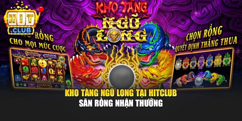 Kho Tàng Ngũ Long Tại Hitclub – Săn Rồng Nhận Thưởng