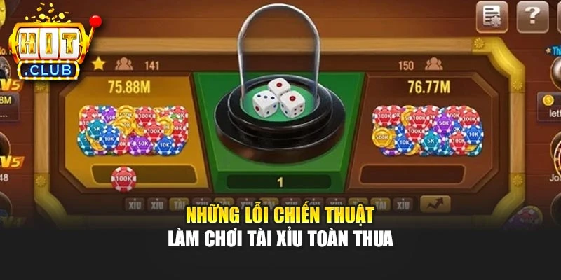 Những lỗi chiến thuật làm chơi tài xỉu toàn thua