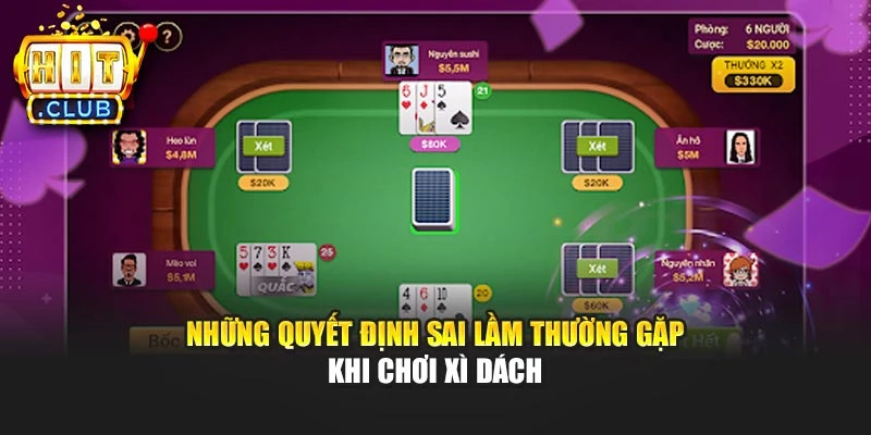 Những quyết định sai lầm thường gặp khi chơi Xì Dách