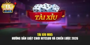 Tài Xỉu Md5 – Hướng Dẫn Luật Chơi Hitclub Và Chiến Lược 2026 