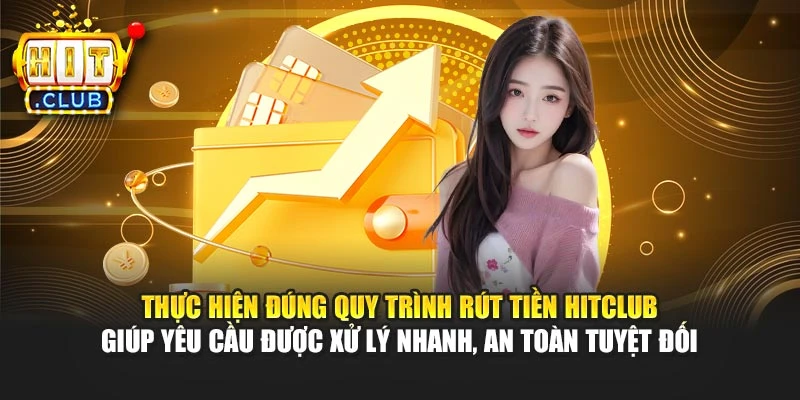Thực hiện đúng quy trình rút tiền Hitclub giúp yêu cầu được xử lý nhanh, an toàn tuyệt đối