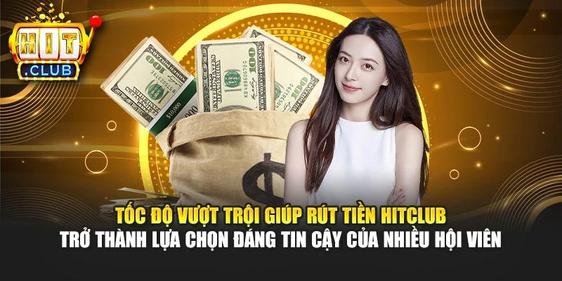 Tốc độ vượt trội giúp rút tiền Hitclub trở thành lựa chọn đáng tin cậy của nhiều hội viên