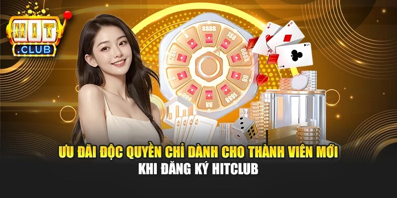 Ưu đãi độc quyền chỉ dành cho thành viên mới khi đăng ký Hitclub