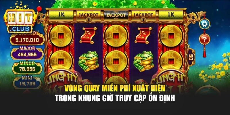 Vòng quay miễn phí xuất hiện trong khung giờ truy cập ổn định